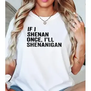 If I Shenan Once, I'll Shenanigan T-Shirt, Funny Sarcastic Graphic Tee, Gift for Friends