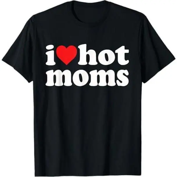 I Love Hot Moms I Heart Hot Moms Funny T-Shirt Casual Breathable