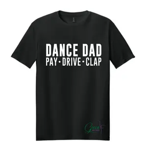 ADULT Dance Dad Pay Drive Clap Tshirt - Long Sleeve - Crewneck - Hoodie
