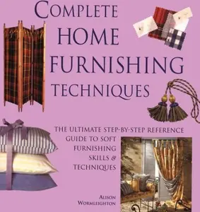 USED-Complete Home Furnishing Techniques: The Ultimate Step-by-Step Reference Guide to Soft Furnishing Skills and Techniqu es by Alison Wormleighton (Unknown)