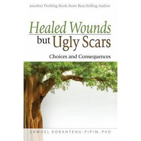 USED-Healed Wounds but Ugly Scars: Choices and Consequences by Samuel Koranteng-Pipim (Paperback)