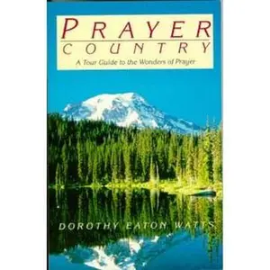 USED-Prayer Country: A Tour Guide to the Wonders of Prayer by Dorothy Eaton Watts (Paperback)