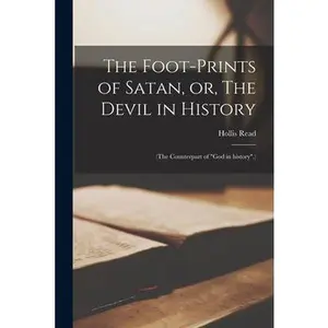 USED-The Foot-prints of Satan, or, The Devil in History [microform]: (The Counterpart of God in History.) by Read, Hollis 1802-1887 (Paperback)