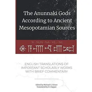USED-The Anunnaki Gods According to Ancient Mesopotamian Sources: English Translations of Important Scholarly Works with Brief Commentary by various authors (Paperback)