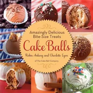 USED-Cake Balls: Amazingly Delicious Bite-Size Treats by Ankeny, Robin (Hardcover)