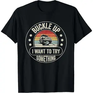 100% Cotton Vintage Retro Buckle Up I Want To Try Something Offroad Car T-Shirt