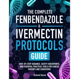 The Complete Fenbendazole & Ivermectin Protocols Guide: Step-by-Step Guidance, Safety Checkpoints, and Essential Practical Tools for Cancer