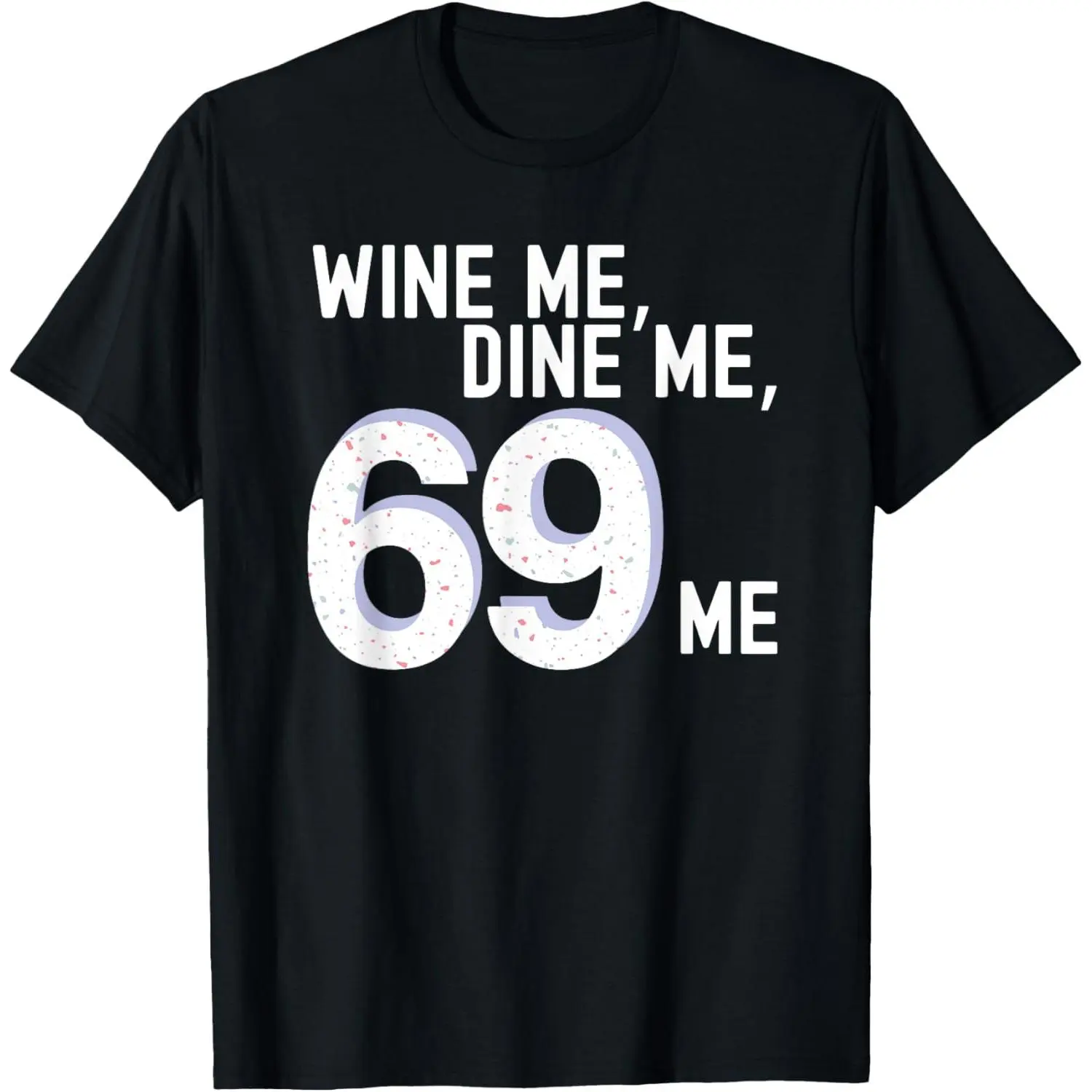 Funny Adult Humor "Wine Me Dine Me 69 Me" Bachelorette Party T-Shirt,Made in USA