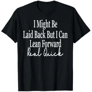 Funny Saying T-Shirt I Might Be Laid Back But I Can Lean Forward Real Quick Humor Tee for Women Men Soft Cotton Casual Top Relatable Mood Everyday Essential