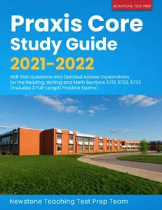 USED-Praxis Core Study Guide 2021-2022: 468 Test Questions and Detailed Answer Explanations for the Reading, Writing and Math Sections 5713, 5723, 5733 (Includes 3 Full-Length Practice Exams) by Newstone Teaching Test Prep Team (Paperback)