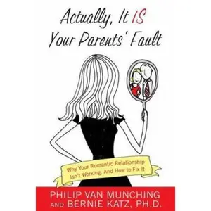 USED-Actually, It Is Your Parents' Fault: Why Your Romantic Relationship Isn't Working, and How to Fix It by Philip Van Munching (Hardcover)