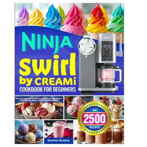 Ninja Swirl by Creami Cookbook for Beginners: Enjoy Creamy Textures and Easy Ninja Swirl by CREAMi Recipes | Guide Beginners to Create Soft-Serve, Sorbets, and Rich Frozen Desserts Confidently