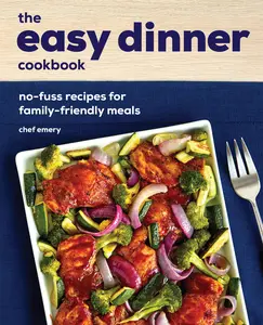 USED-The Easy Dinner Cookbook: No-Fuss Recipes for Family-Friendly Meals by Emery, Chef (Paperback)