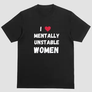 100% Cotton Short sleeve shirt, I LOVE MENTALLY UNSTABLE WOMEN,Unisex Crewneck T-shirt for Men And Women, Adult funny T-shirt, Gift for Woman and Man