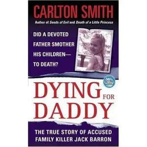 USED-Dying For Daddy: A True Story of Family Killer Jack Barron by Carlton Smith (Unknown)