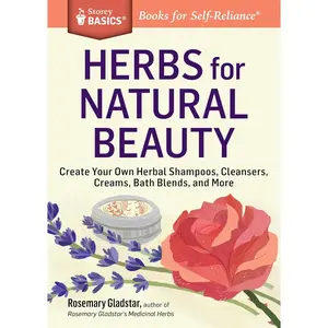 Herbs for Natural Beauty: Create Your Own Herbal Shampoos, Cleansers, Creams, Bath Blends, and More. A Storey BASICS Title