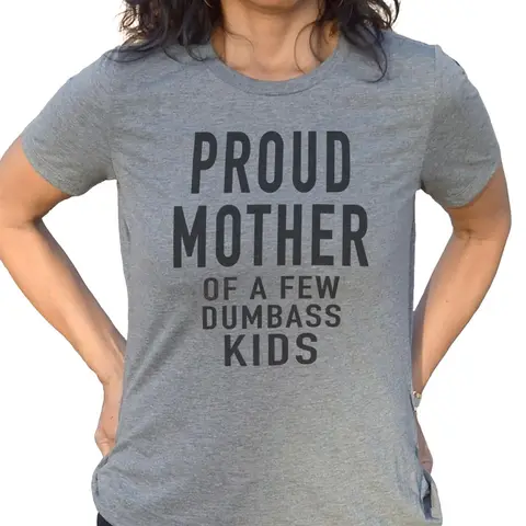 [Mother's Day Gift] Proud Mother of a Few Dumbass Kids T-Shirt - The Ultimate Hilarious Mother's Day Gift! Womenswear Cotton Tshirt Crewneck Casual