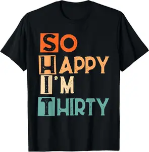 So Happy I'M Thirty T-Shirt Funny 30Th Birthday T-Shirt