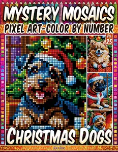 Christmas Dogs - Mystery Mosaic Color by Number - Vol. 25: 50 Designs in Pixel Art - Joyful Winter Dogs In Warm Festive Scenes
