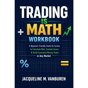 Trading Is Math Workbook: A Beginner-Friendly, Hands-On System to Calculate Risk, Control Losses & Build Consistent Winning Trades in Any Market
