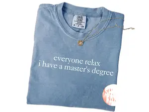 Comfort Colors Everyone Relax I Have A Masters Degree Shirt Graduation Party Gift Unisex Fit Soft Breathable Fabric MBA Gifts