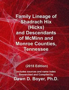USED-Family Lineage of Shadrach Hix (Hicks) and Descendants of McMinn and Monroe Counties, Tennessee: 2018 Edition; includes sources and name index (Vintage Ancestry Family LIneage) by Dawn D. Boyer Ph.D. (Paperback)