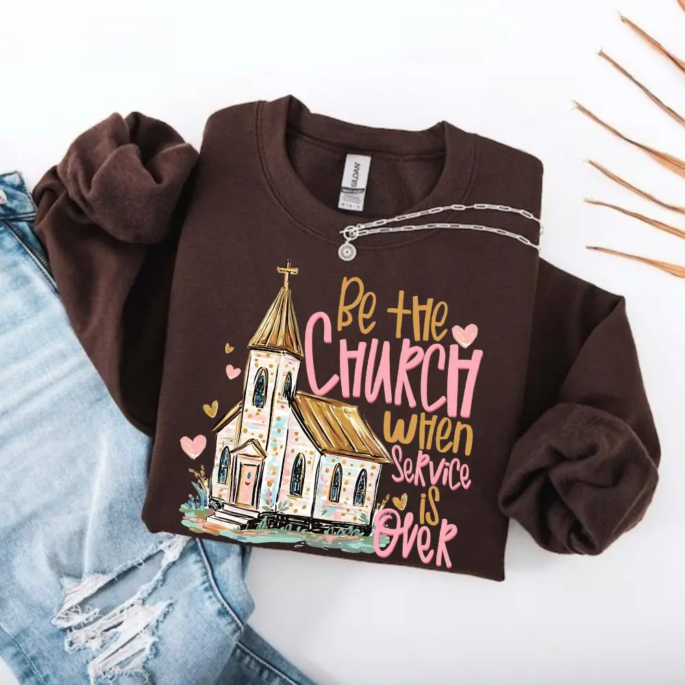 Be The Church When Service Is Over Sweatshirt, Christian Faith Shirt, Inspirational Scripture Sweatshirt, Religious Gift