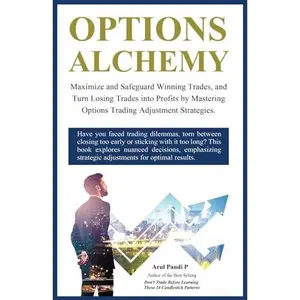 USED-OPTIONS ALCHEMY: Maximize and Safeguard Winning Trades, and Turn Losing Trades into Profits by Mastering Options Trading Adjustment Strategies by Arul Pandi P (Paperback)