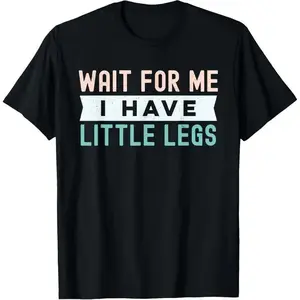 Wait For Me I Have Little Legs, funny short height sarcasm T-Shirt, Suitable for Mens & Womens Outdoor T-Shirt, 100%cotton