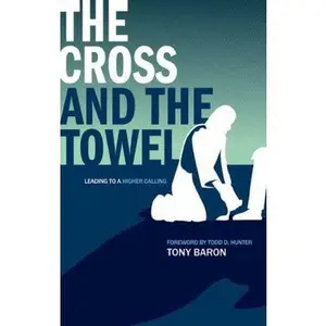 USED-The Cross and the Towel: Leading to a Higher Calling by Baron, Tony (Paperback)
