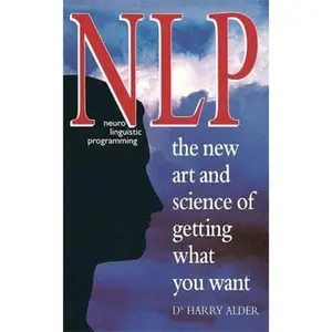USED-Nlp: Neuro Linguistic Programming the New Art and Science of Getting What You Want by Harry Alder (Paperback)