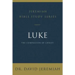 Luke: The Compassion of Christ by David Jeremiah (Paperback)