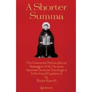 A Shorter Summa: The Essential Philosophical Passages of St. Thomas Aquinas' Summa Theologica Edited and Explained for Beginners -- Peter Kreeft, Paperback