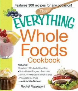 USED-The Everything Whole Foods Cookbook: Includes: Strawberry Rhubarb Smoothie, Spicy Bison Burgers, Zucchini-Garlic Chili, Herbed Salmon Cakes, Pineapple Ice Pops ...and hundreds more! by Rachel Rappaport (Paperback)