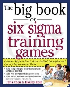 USED-The Big Book of Six SIGMA Training Games: Proven Ways to Teach Basic Dmaic Principles and Quality Improvement Tools by Chen, Chris (Paperback)