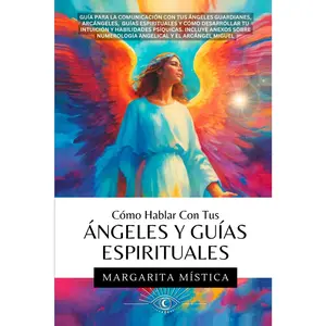 Margarita Mística Cómo Hablar Con Tus Ángeles Y Guías Espirituales Guía Para La Comunicación Con Tus Ángeles Guardianes Arcángeles