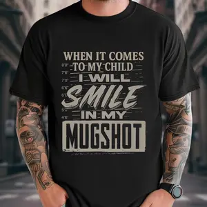 When It Comes to My Child I Will Smile in My Mugshot Comfort Shirt, Dad Life Shirt, Funny Parent T-Shirt, Funny Unisex Shirt, Gift for Mom