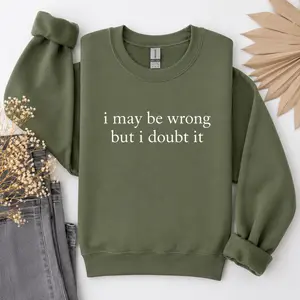 I May Be Wrong But I Doubt It Sweatshirt or T-Shirt, Funny Shirt, Adult Humor Shirt, Unisex Stylish Top