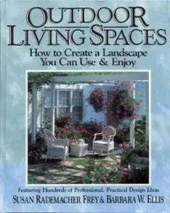 USED-Outdoor Living Spaces: How to Create a Landscape You Can Use & Enjoy/Featuring Hundreds of Professional, Practical Design Ideas by Susan Rademacher Frey (Hardcover)