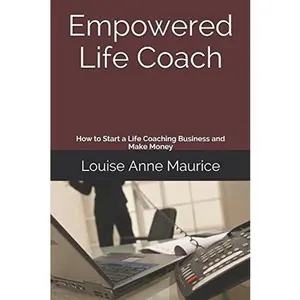 USED-Empowered Life Coach: How to Start a Life Coaching Business and Make Money (1 Hour Empower Self Help Success Series) by Louise Anne Maurice (Paperback)