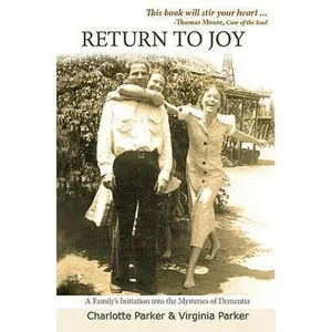 USED-Return to Joy: A Familys Initiation into the Mysteries of Dementia by Charlotte Parker (Hardcover)