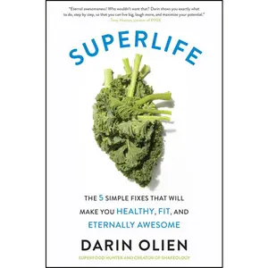 SuperLife: The 5 Simple Fixes That Will Make You Healthy, Fit, and Eternally Awesome by Darin Olien [Paperback Book]