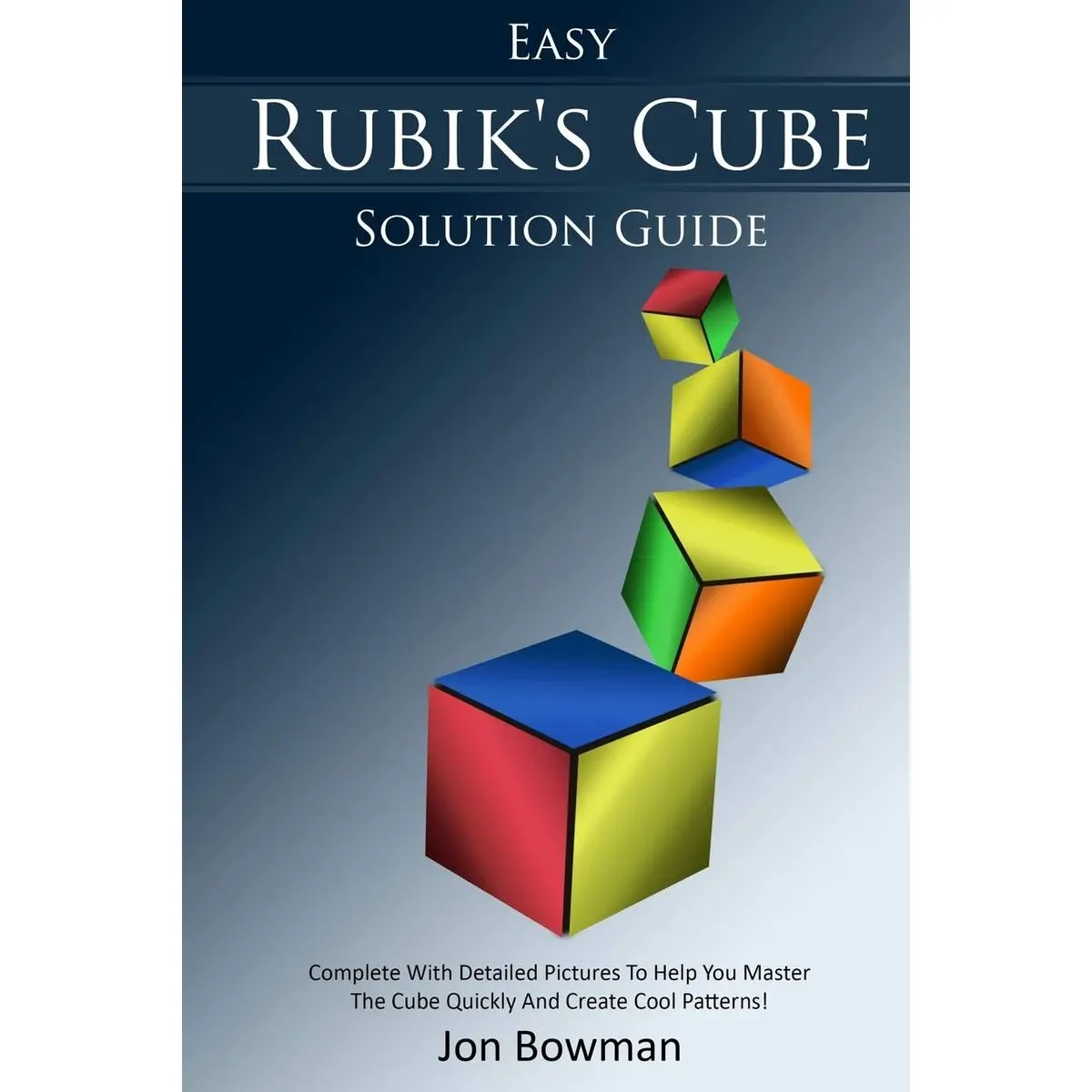 Easy Rubik's Cube Solution Guide: Complete With Detailed Pictures To Help You Master The Cube Quickly And Create Cool Patterns! Paperback – July 13, 2018