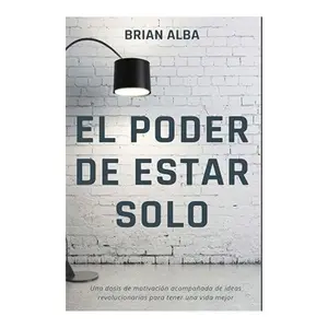 EL PODER DE ESTAR SOLO (Fortaleza Interior: Descubre los Secretos de la Soledad y Construye una Vida Mejor) (Spanish Edition)