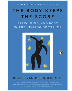 The Body Keeps the Score: Brain, Mind, and Body in the Healing of Trauma