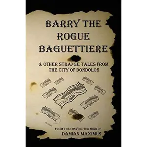 USED-Barry the Rogue Baguettiere: and other strange tales from the city of Dondolon by Damian Maximus (Paperback)
