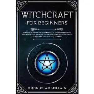 USED-Witchcraft for Beginners: A Starter Handbook for Solitary Wiccans and Witches to Learn History, Mysteries, Initiation and Magic Rituals (Like Ca by Chamberlain, Moon (Paperback)