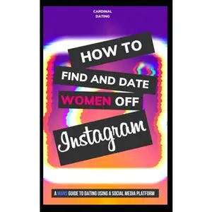 USED-How to Find and Date Woman Off Instagram: A Mans Guide to Dating Using a Social Media Platform (2020 Version) by Cardinal Dating (Paperback)