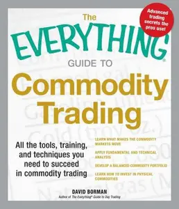 USED-The Everything Guide to Commodity Trading: All the Tools, Training, and Techniques You Need to Succeed in Commodity Trading by Borman, David (Paperback)
