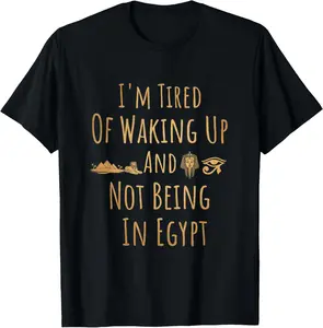 100%cotton I’m Tired of Waking Up and Not Being In Egypt Funny Egyptian T-Shirt
